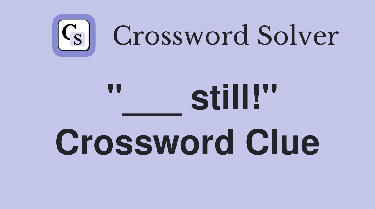 still!" Crossword Clue Answers Crossword Solver